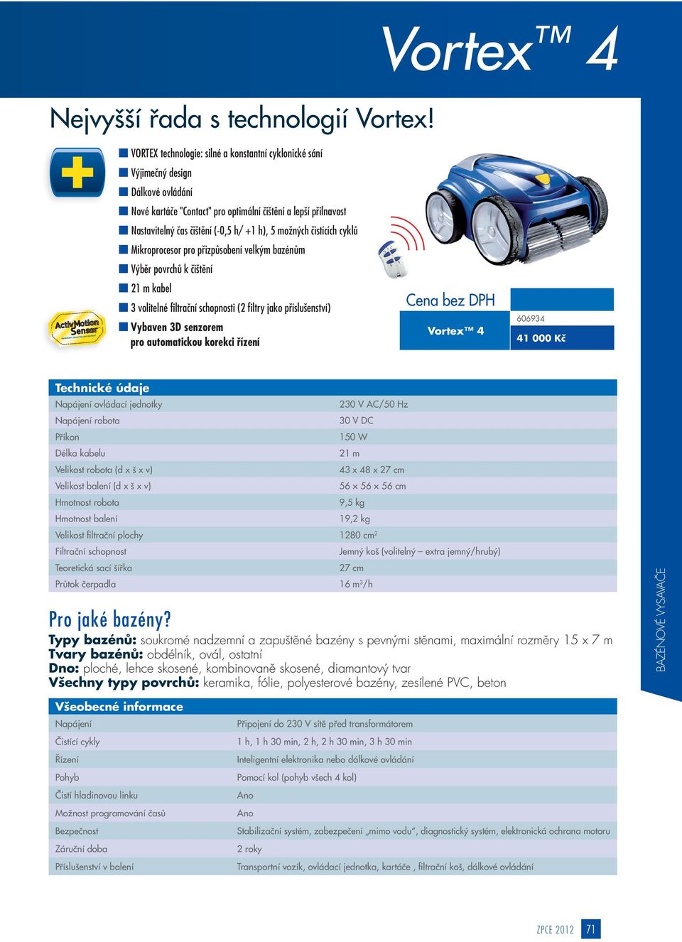 h), 5 možných čistících cyklů Mikroprocesor pro přizpůsobení velkým bazénům Výběr povrchů k čištění Activ otion ensor TM 21 m kabel 3 volitelné filtrační schopnosti (2 filtry jako příslušenství)