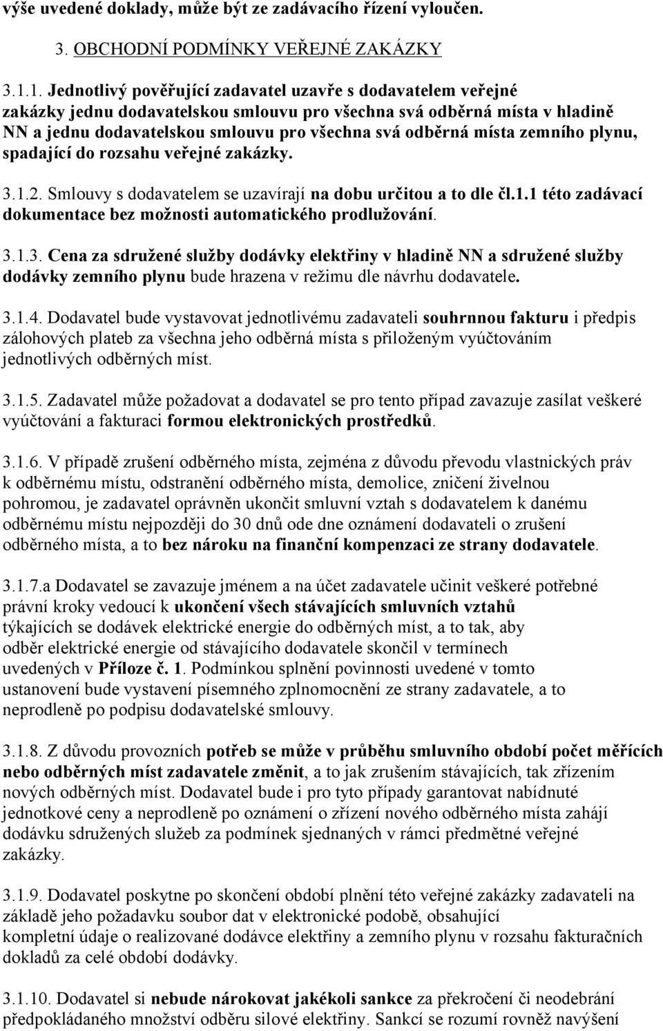 místa zemního plynu, spadající do rozsahu veřejné zakázky. 3.1.2. Smlouvy s dodavatelem se uzavírají na dobu určitou a to dle čl.1.1 této zadávací dokumentace bez možnosti automatického prodlužování.