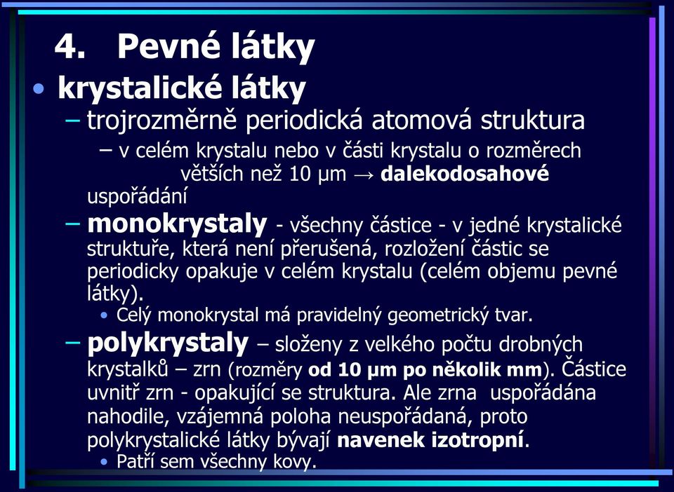 látky). Celý monokrystal má pravidelný geometrický tvar. polykrystaly složeny z velkého počtu drobných krystalků zrn (rozměry od 10 µm po několik mm).