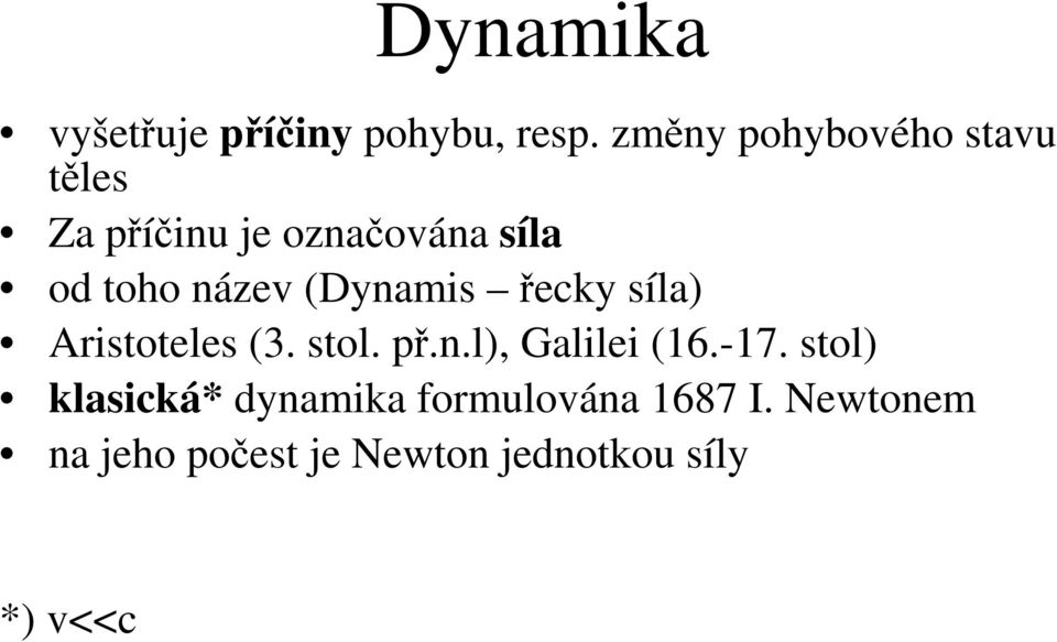 název (Dynamis řecky síla) Aristoteles (3. stol. př.n.l), Galilei (16.