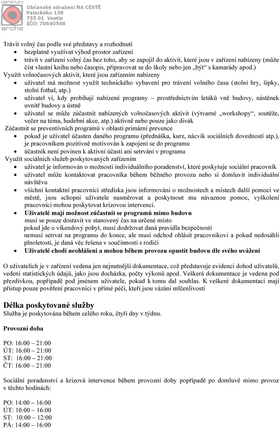 ) Využít volnočasových aktivit, které jsou zařízením nabízeny uživatel má možnost využít technického vybavení pro trávení volného času (stolní hry, šipky, stolní fotbal, atp.