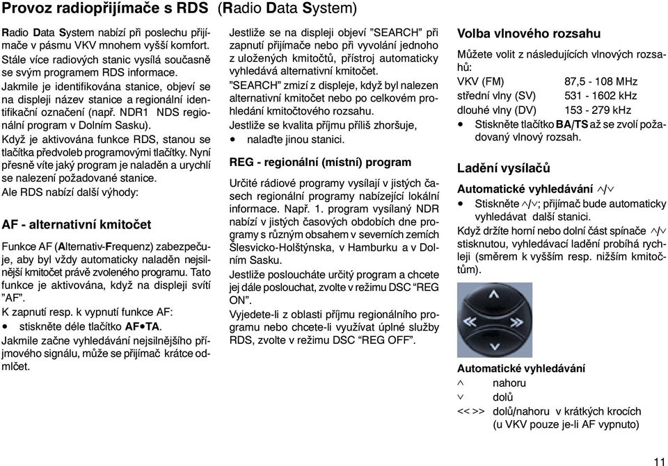 NDR1 NDS regionální program v Dolním Sasku). Když je aktivována funkce RDS, stanou se tlaèítka pøedvoleb programovými tlaèítky.