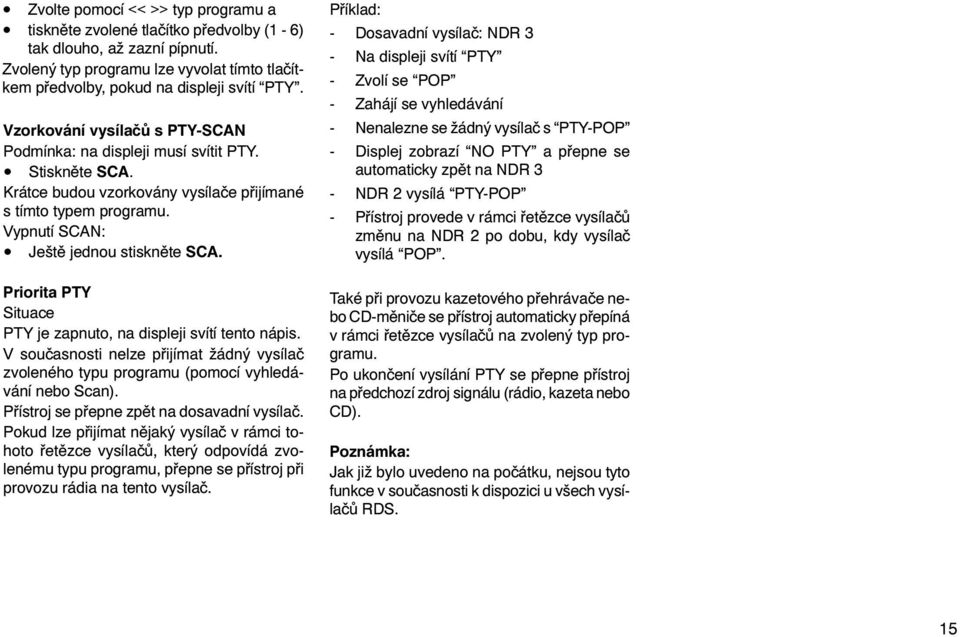 Priorita PTY Situace PTY je zapnuto, na displeji svítí tento nápis. V souèasnosti nelze pøijímat žádný vysílaè zvoleného typu programu (pomocí vyhledávání nebo Scan).