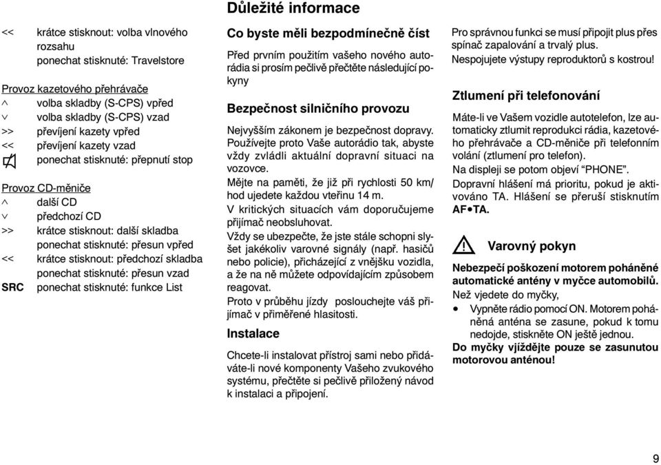 ponechat stisknuté: pøesun vzad SRC ponechat stisknuté: funkce List Dùležité informace Co byste mìli bezpodmíneènì èíst Pøed prvním použitím vašeho nového autorádia si prosím peèlivì pøeètìte