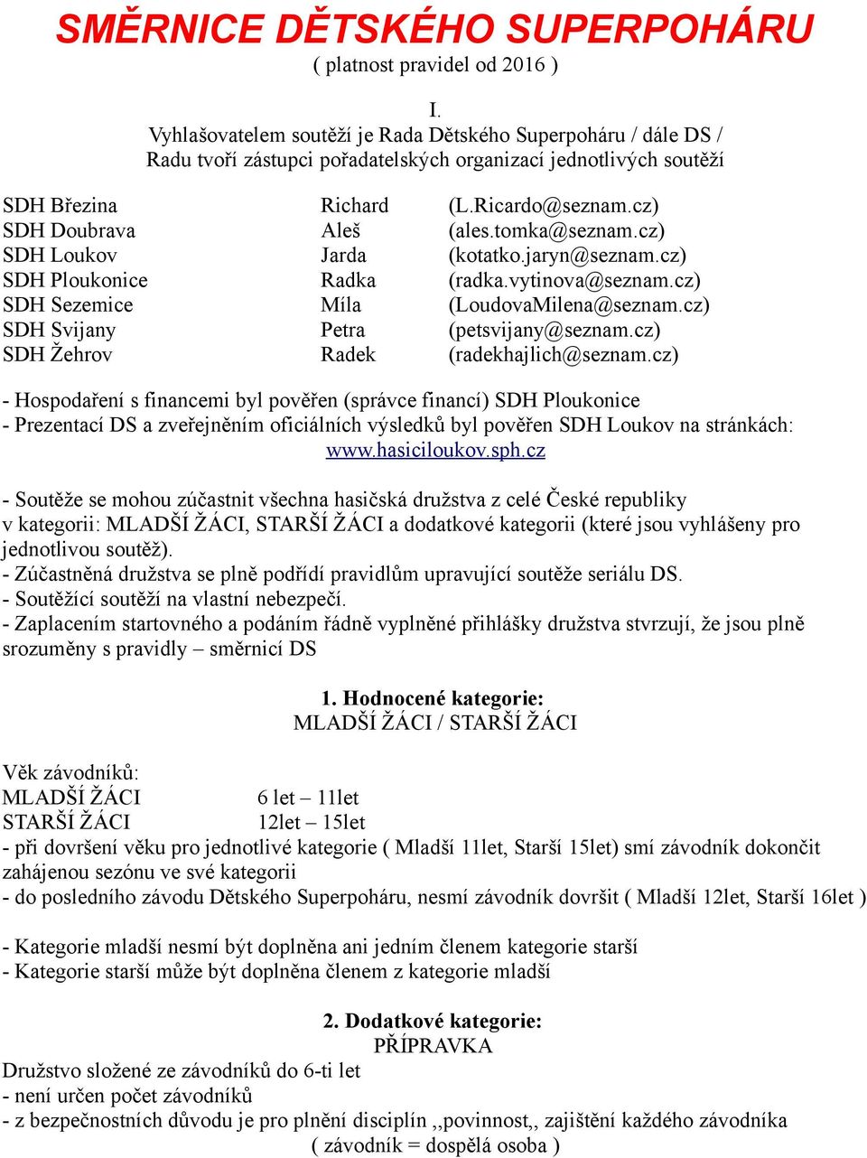 tomka@seznam.cz) SDH Loukov Jarda (kotatko.jaryn@seznam.cz) SDH Ploukonice Radka (radka.vytinova@seznam.cz) SDH Sezemice Míla (LoudovaMilena@seznam.cz) SDH Svijany Petra (petsvijany@seznam.