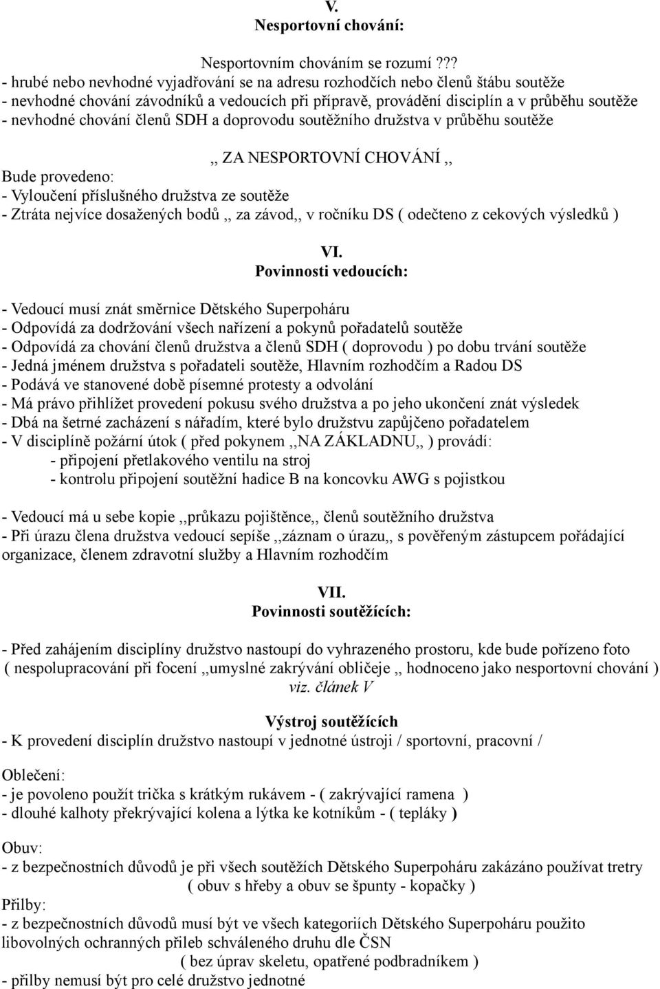 členů SDH a doprovodu soutěžního družstva v průběhu soutěže,, ZA NESPORTOVNÍ CHOVÁNÍ,, Bude provedeno: - Vyloučení příslušného družstva ze soutěže - Ztráta nejvíce dosažených bodů,, za závod,, v