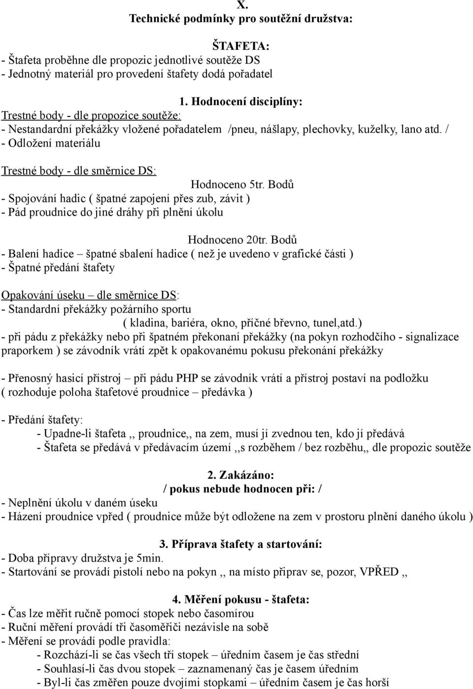 / - Odložení materiálu Trestné body - dle směrnice DS: Hodnoceno 5tr. Bodů - Spojování hadic ( špatné zapojení přes zub, závit ) - Pád proudnice do jiné dráhy při plnění úkolu Hodnoceno 20tr.