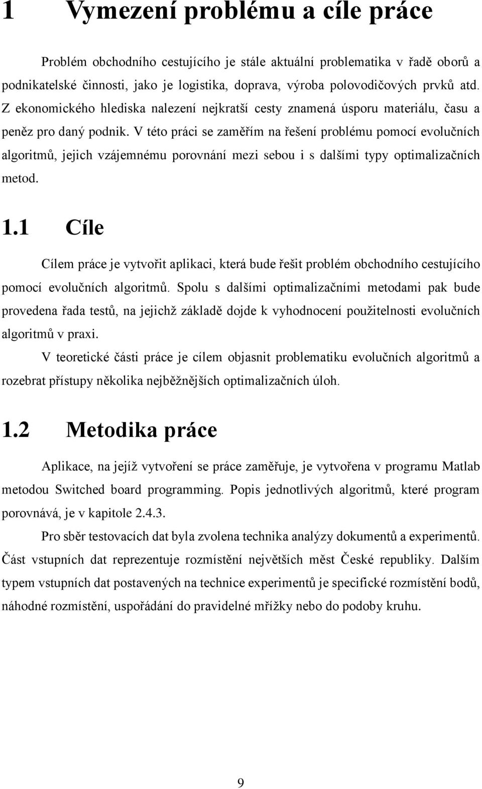 V této práci se zaměřím na řešení problému pomocí evolučních algoritmů, jejich vzájemnému porovnání mezi sebou i s dalšími typy optimalizačních metod. 1.