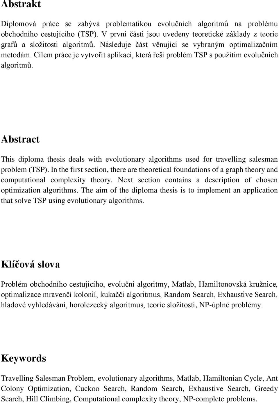 Abstract This diploma thesis deals with evolutionary algorithms used for travelling salesman problem (TSP).