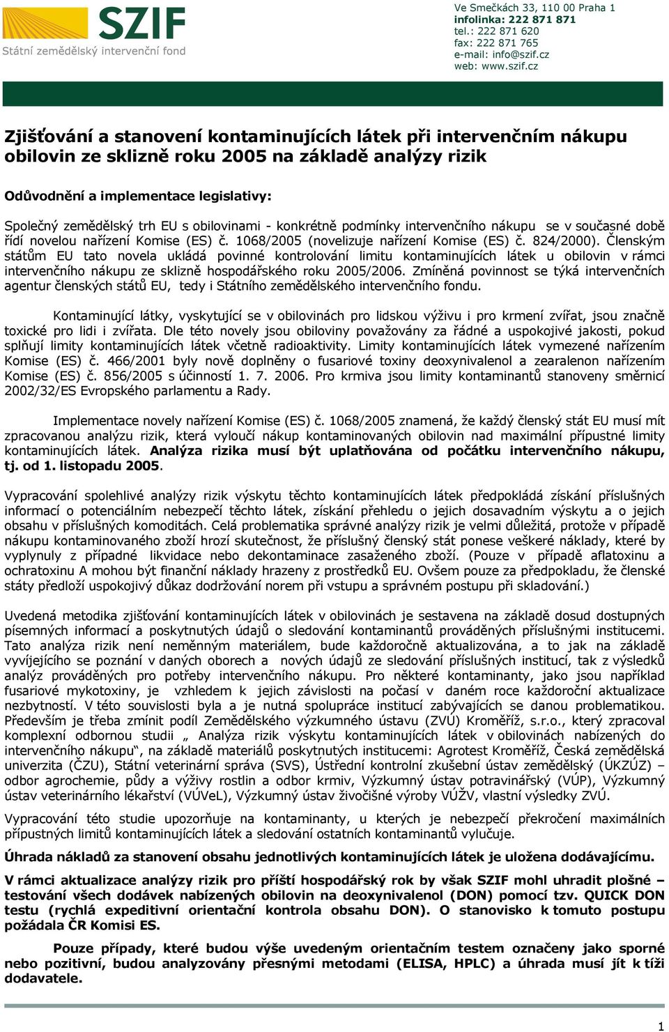 cz Zjišťování a stanovení kontaminujících látek při intervenčním nákupu obilovin ze sklizně roku 2005 na základě analýzy rizik Odůvodnění a implementace legislativy: Společný zemědělský trh EU s