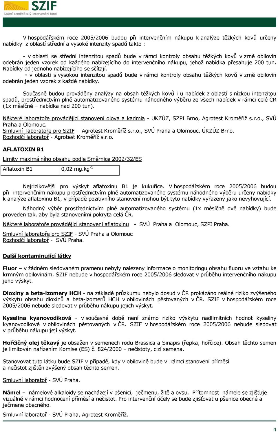 Současně budou prováděny analýzy na obsah těžkých kovů i u nabídek z oblastí s nízkou intenzitou spadů, prostřednictvím plně automatizovaného systému náhodného výběru ze všech nabídek v rámci celé ČR