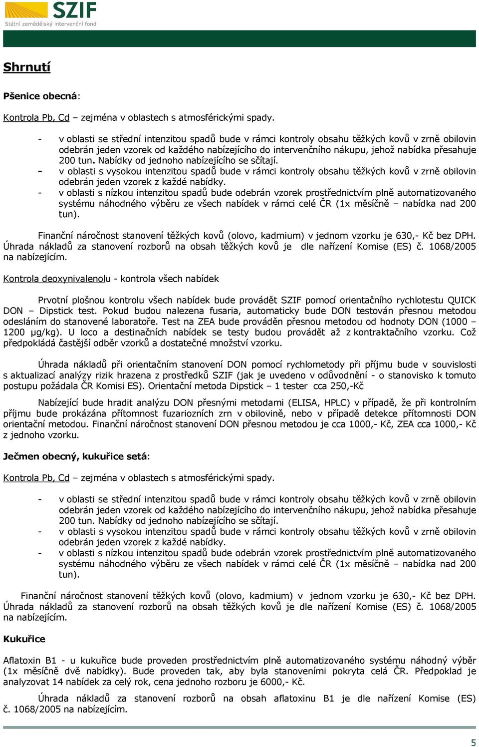 - v oblasti s nízkou intenzitou spadů bude odebrán vzorek prostřednictvím plně automatizovaného systému náhodného výběru ze všech nabídek v rámci celé ČR (1x měsíčně nabídka nad 200 tun).