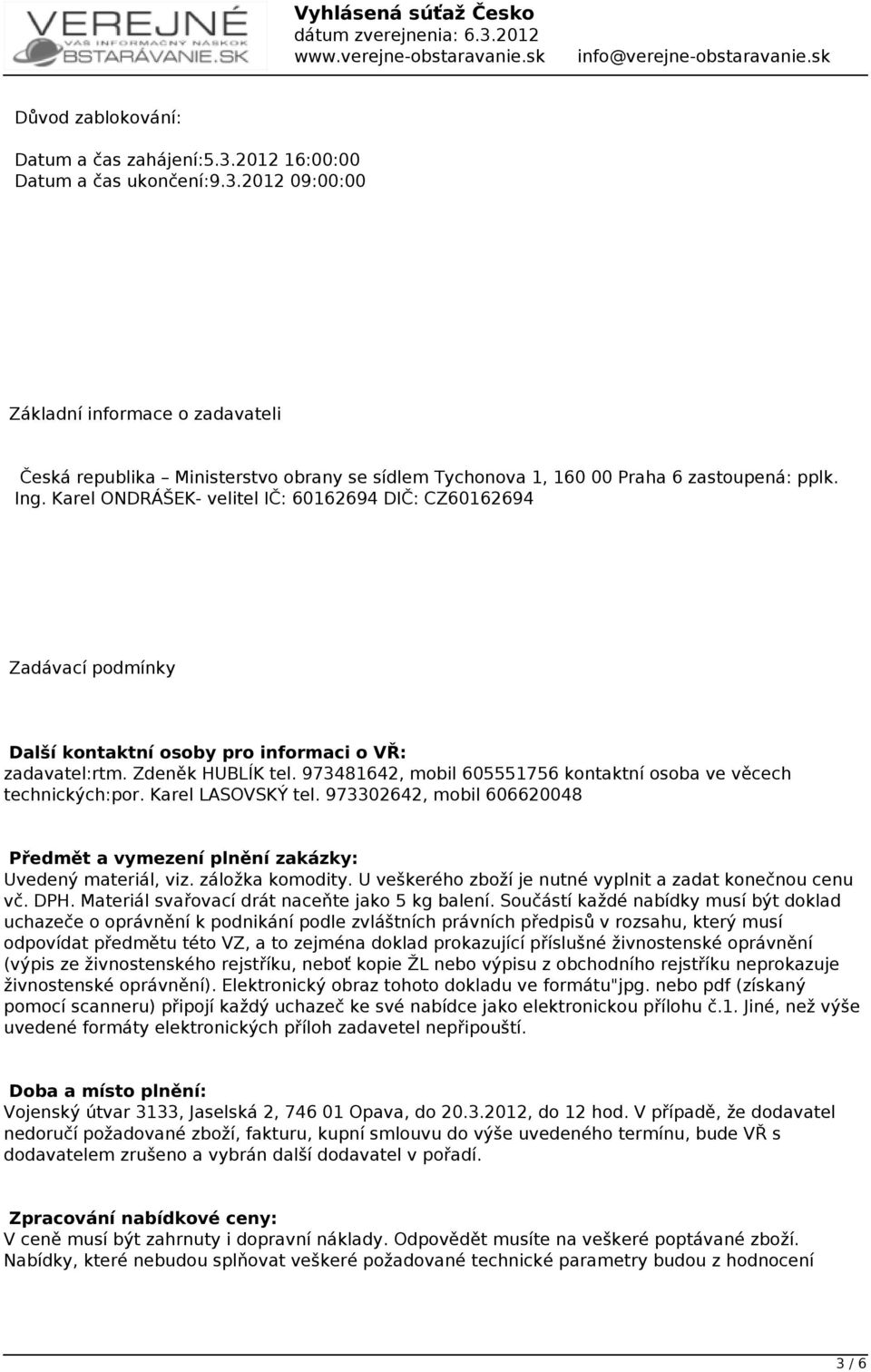 973481642, mobil 605551756 kontaktní osoba ve věcech technických:por. Karel LASOVSKÝ tel. 973302642, mobil 606620048 Předmět a vymezení plnění zakázky: Uvedený materiál, viz. záložka komodity.