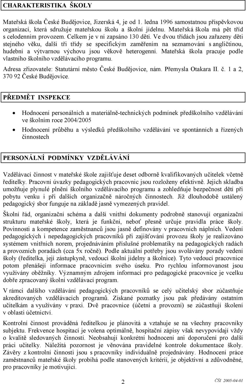 Ve dvou třídách jsou zařazeny děti stejného věku, další tři třídy se specifickým zaměřením na seznamování s angličtinou, hudební a výtvarnou výchovu jsou věkově heterogenní.