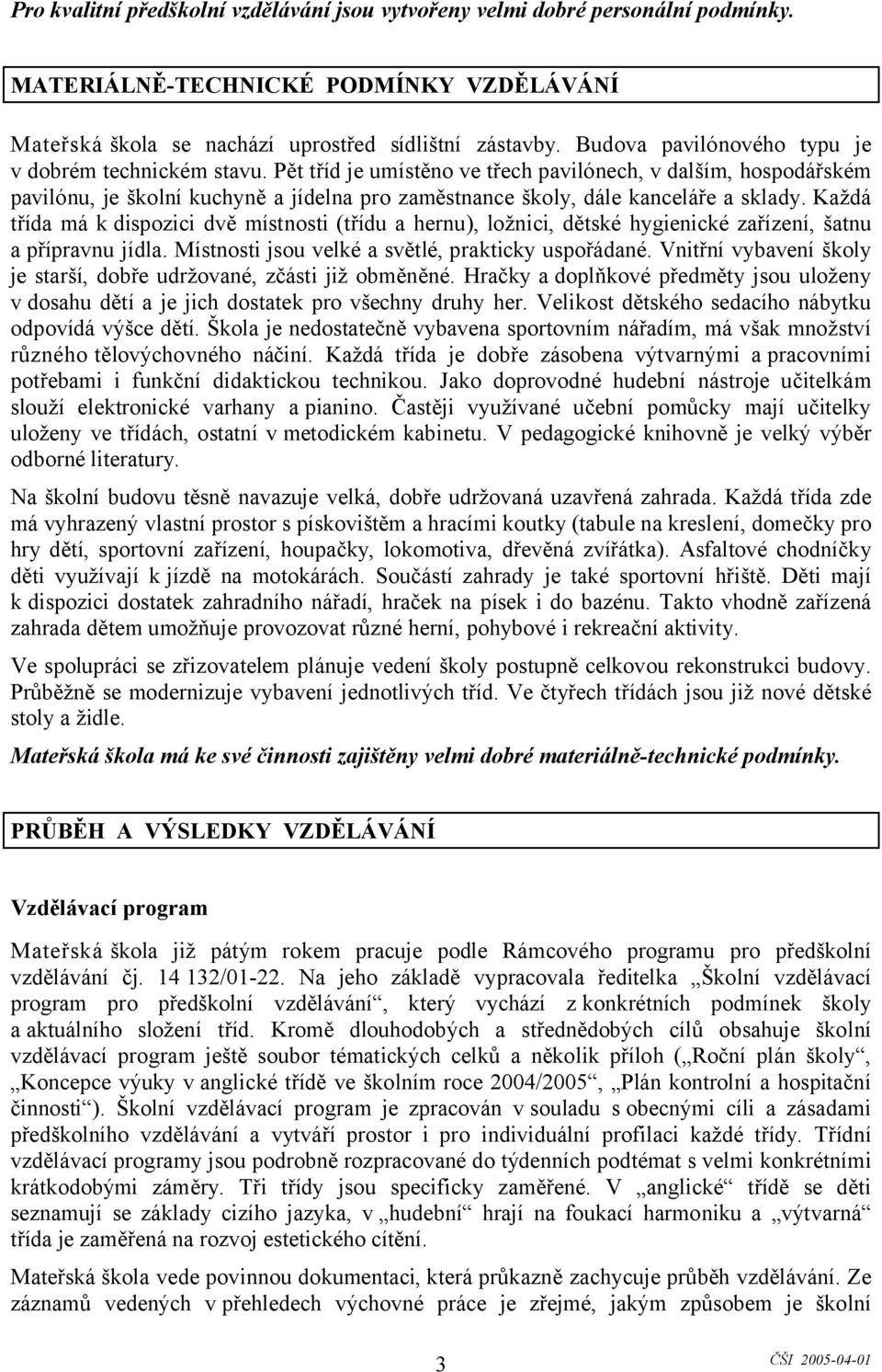 Pět tříd je umístěno ve třech pavilónech, v dalším, hospodářském pavilónu, je školní kuchyně a jídelna pro zaměstnance školy, dále kanceláře a sklady.