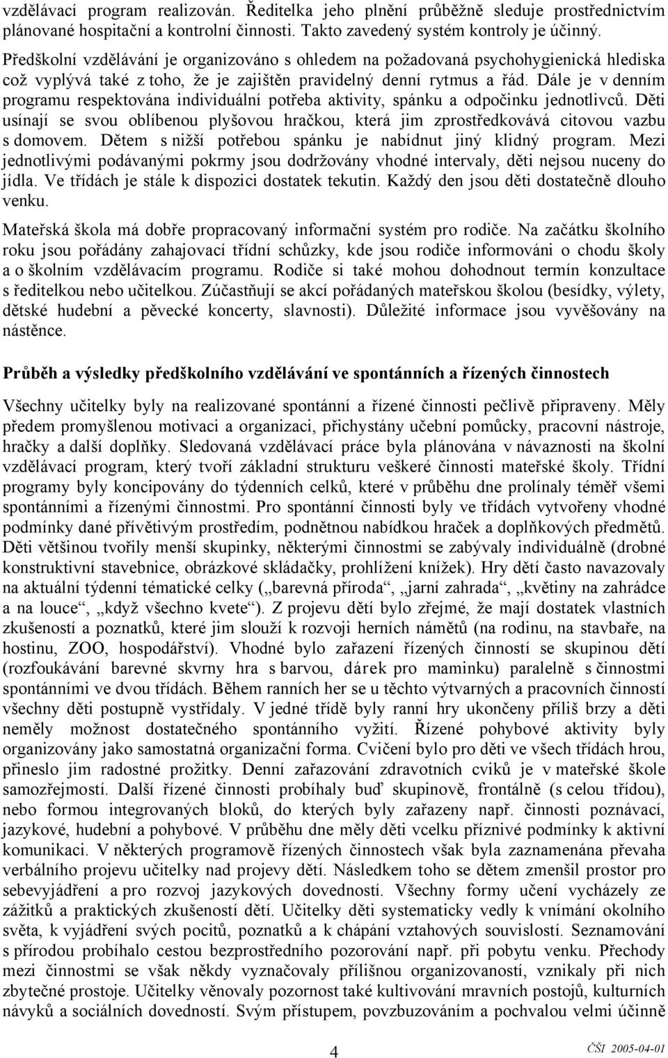 Dále je v denním programu respektována individuální potřeba aktivity, spánku a odpočinku jednotlivců.