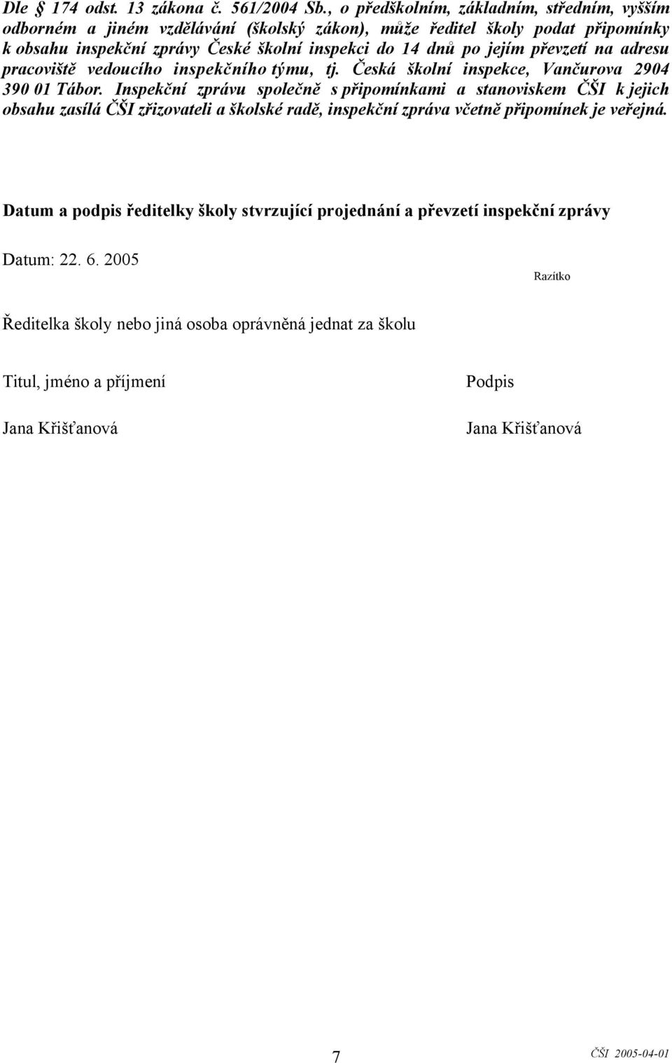 po jejím převzetí na adresu pracoviště vedoucího inspekčního týmu, tj. Česká školní inspekce, Vančurova 2904 390 01 Tábor.