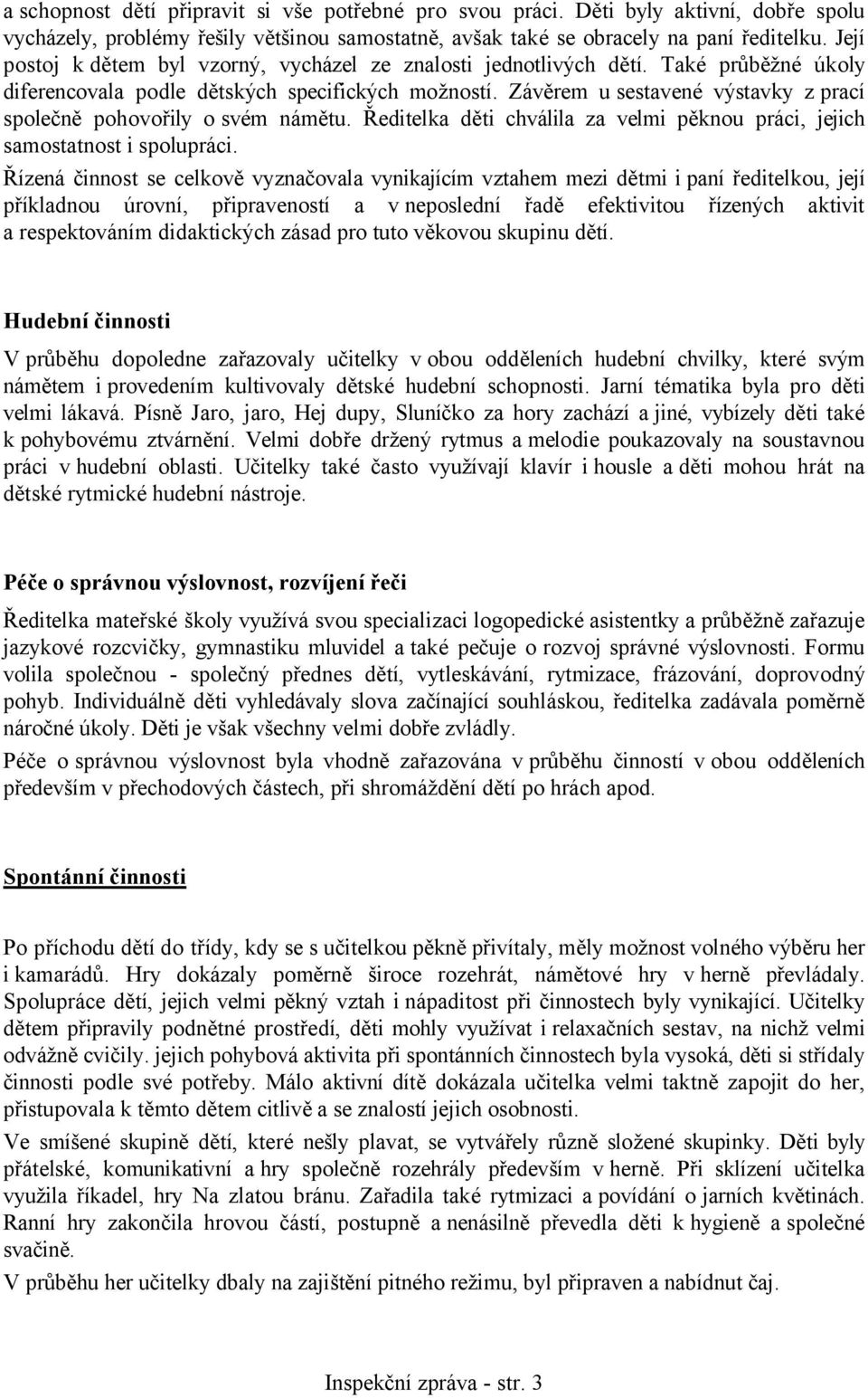 Závěrem u sestavené výstavky z prací společně pohovořily o svém námětu. Ředitelka děti chválila za velmi pěknou práci, jejich samostatnost i spolupráci.