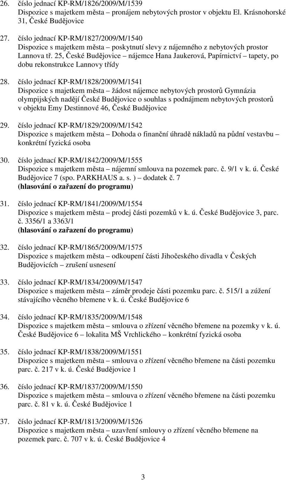 25, České Budějovice nájemce Hana Jaukerová, Papírnictví tapety, po dobu rekonstrukce Lannovy třídy 28.