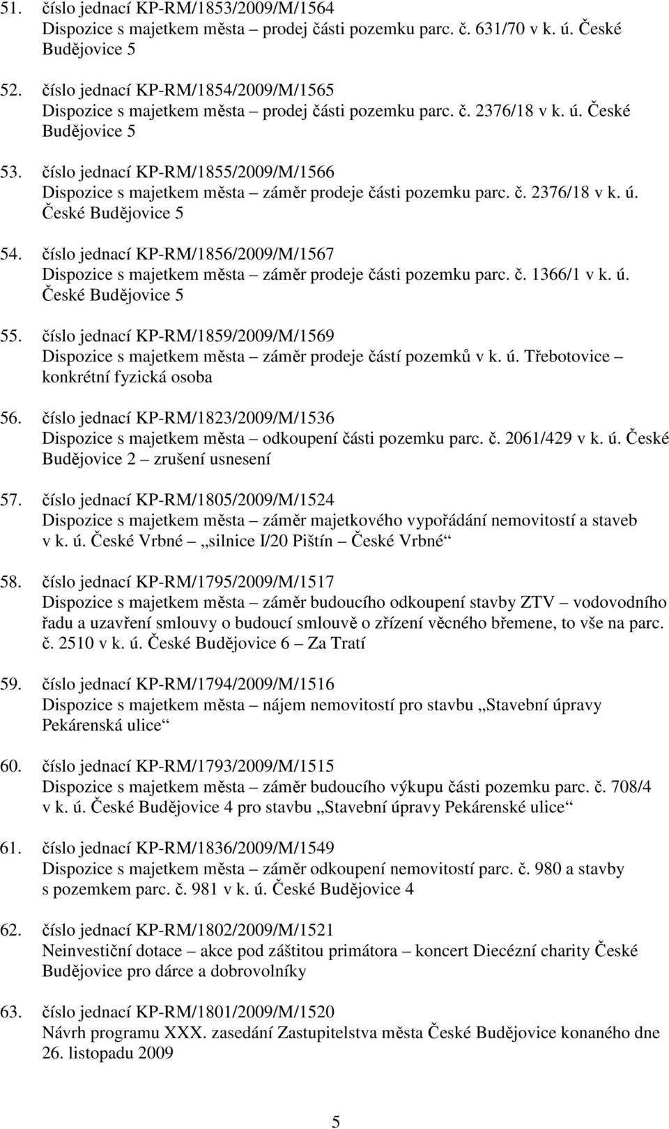 číslo jednací KP-RM/1855/2009/M/1566 Dispozice s majetkem města záměr prodeje části pozemku parc. č. 2376/18 v k. ú. České Budějovice 5 54.