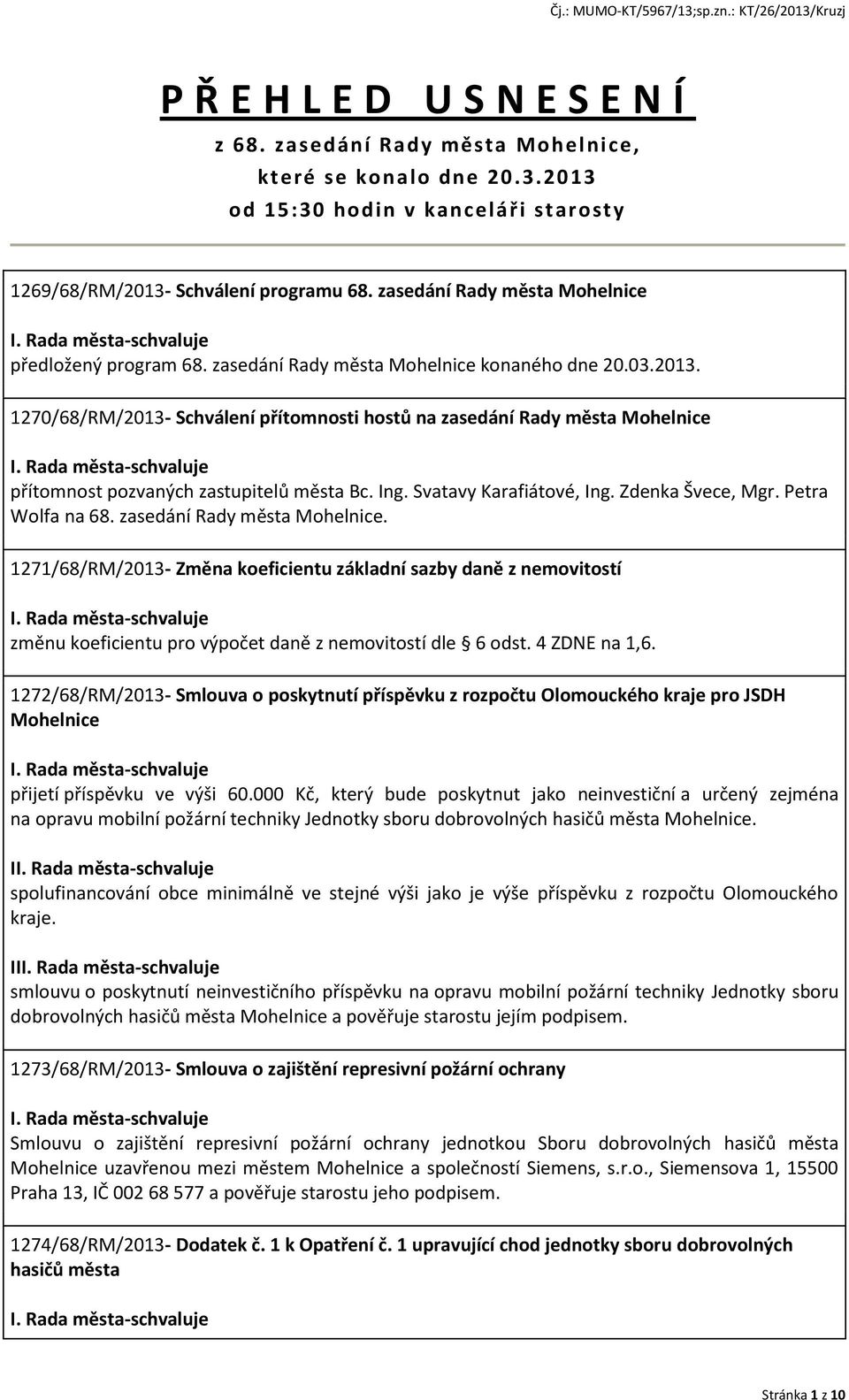 1270/68/RM/2013- Schválení přítomnosti hostů na zasedání Rady města Mohelnice přítomnost pozvaných zastupitelů města Bc. Ing. Svatavy Karafiátové, Ing. Zdenka Švece, Mgr. Petra Wolfa na 68.