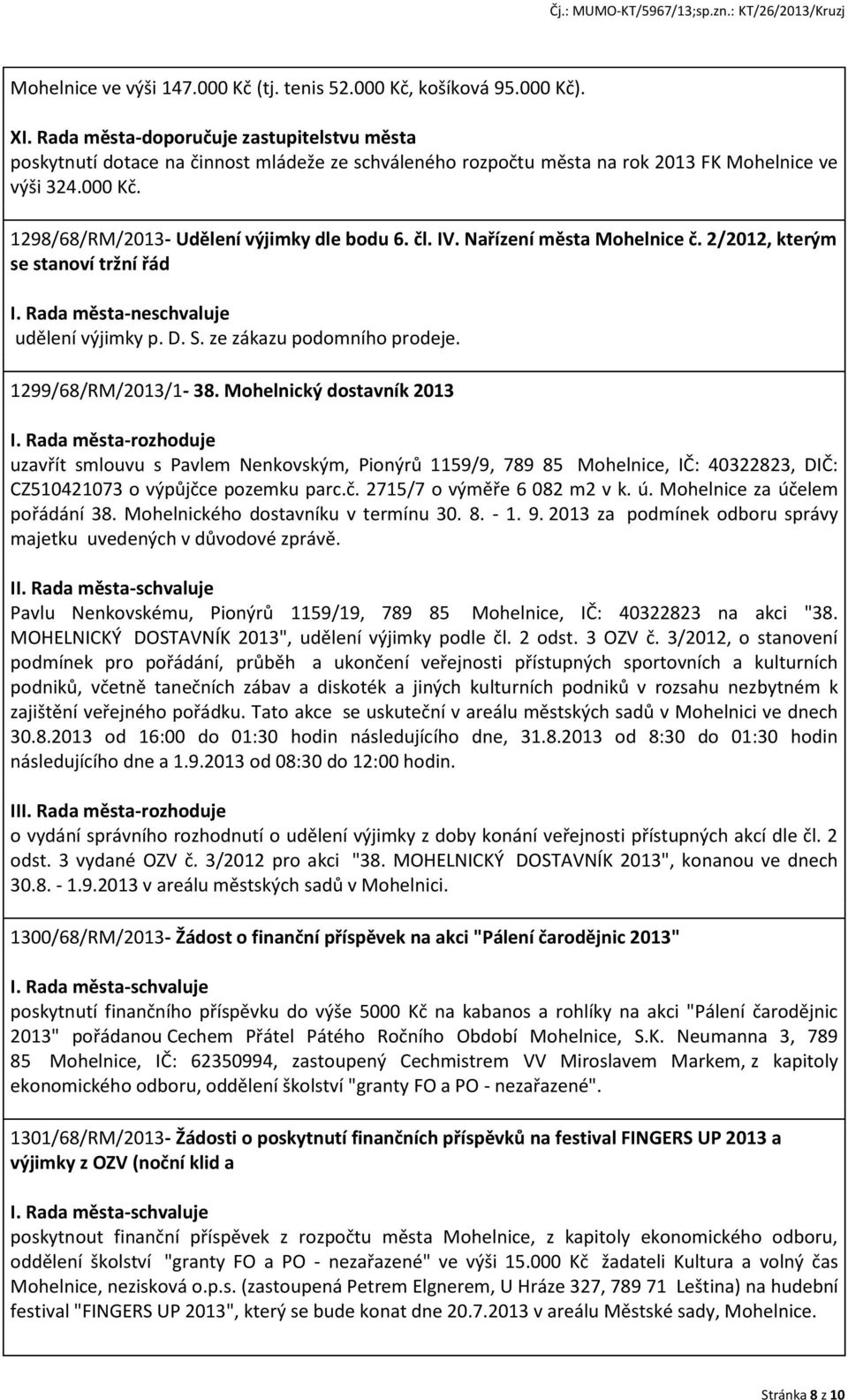 čl. IV. Nařízení města Mohelnice č. 2/2012, kterým se stanoví tržní řád I. Rada města-neschvaluje udělení výjimky p. D. S. ze zákazu podomního prodeje. 1299/68/RM/2013/1-38.