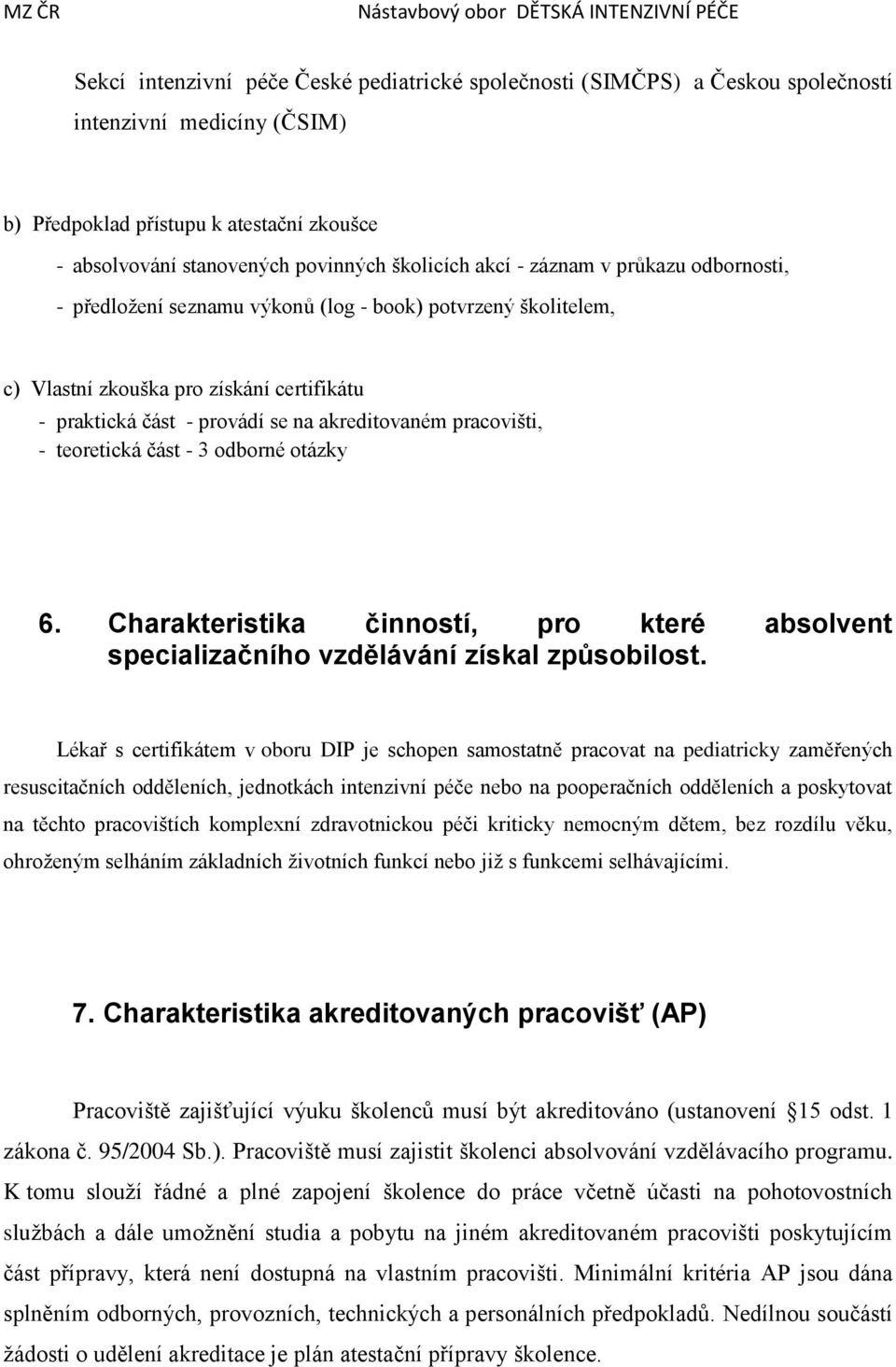 pracovišti, - teoretická část - 3 odborné otázky 6. Charakteristika činností, pro které absolvent specializačního vzdělávání získal způsobilost.