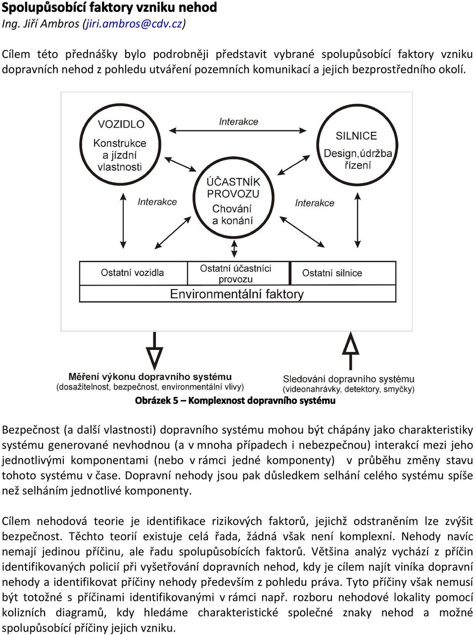 Obrázek 5 Komplexnost dopravního systému Bezpečnost (a další vlastnosti) dopravního systému mohou být chápány jako charakteristiky systému generované nevhodnou (a v mnoha případech i nebezpečnou)