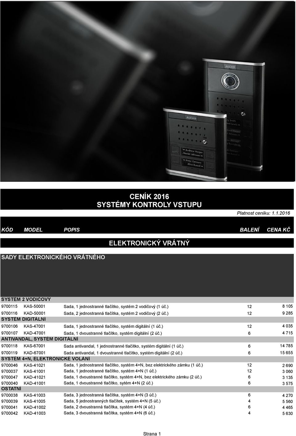 ) 12 9700107 KAD-47001 Sada, 1 dvoustranné tlačítko, systém digitální (2 úč.) 6 ANTIVANDAL, SYSTÉM DIGITÁLNÍ 9700118 KAS-67001 Sada antivandal, 1 jednostranné tlačítko, systém digitální (1 úč.