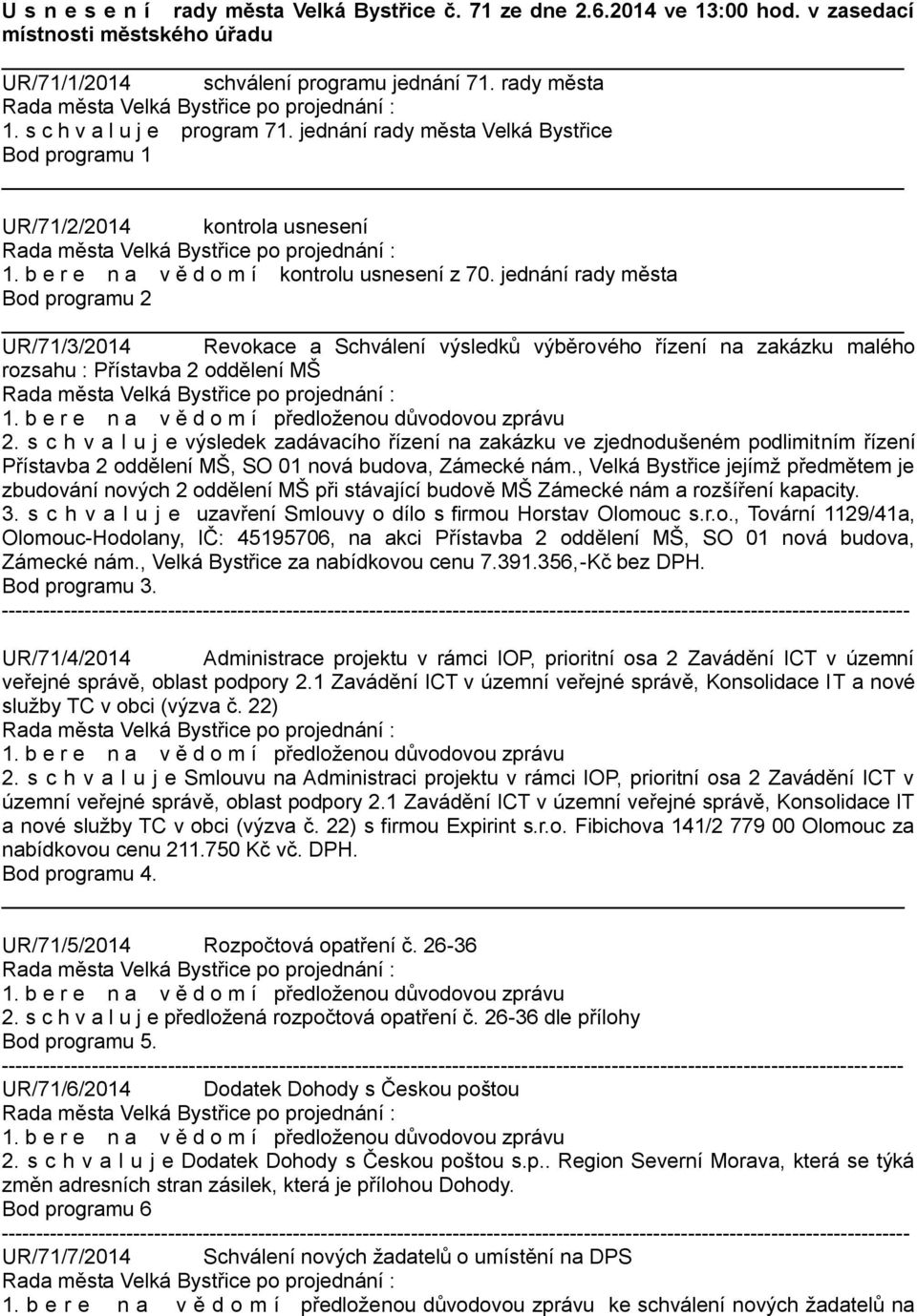 jednání rady města Bod programu 2 UR/71/3/2014 Revokace a Schválení výsledků výběrového řízení na zakázku malého rozsahu : Přístavba 2 oddělení MŠ 2.