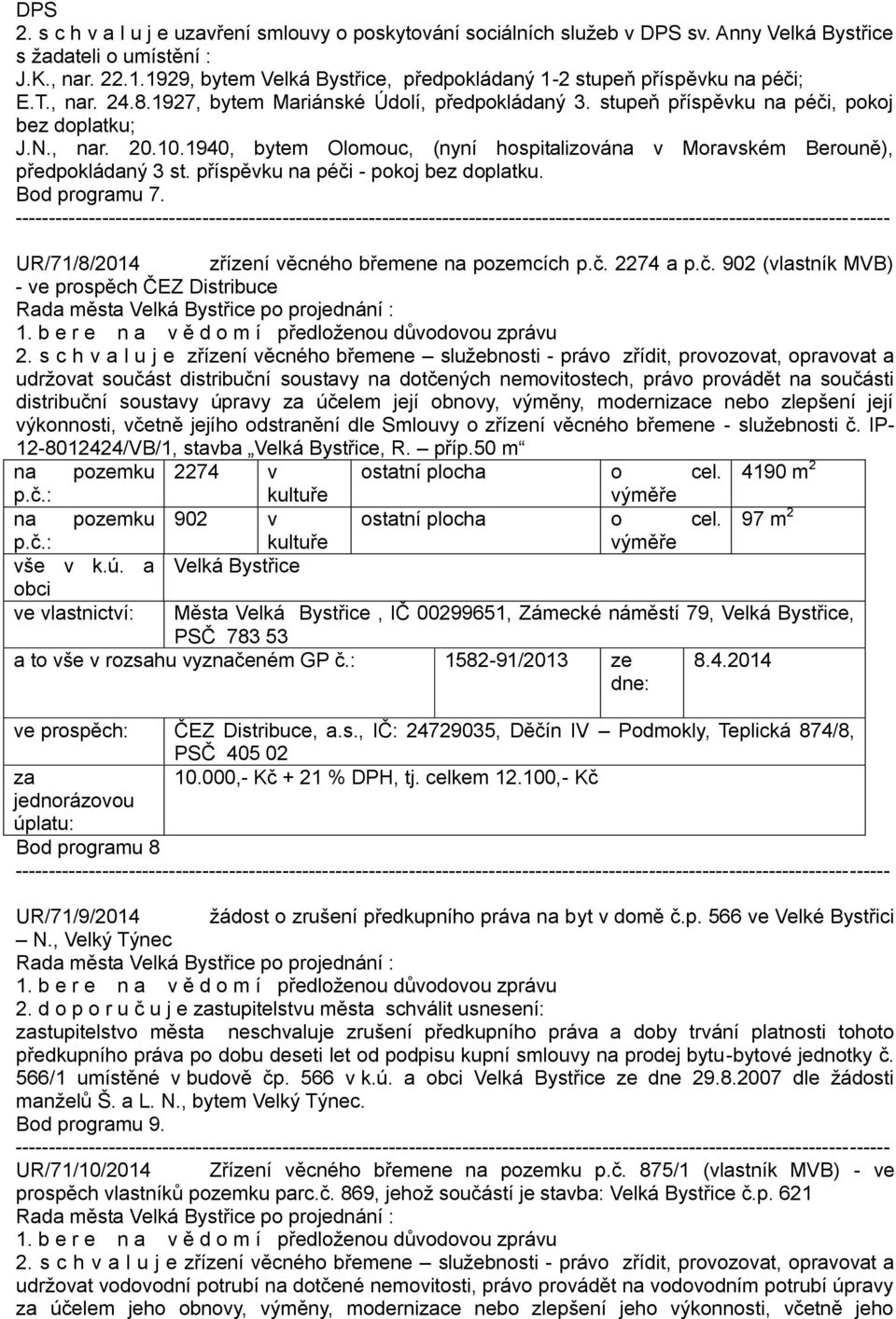 1940, bytem Olomouc, (nyní hospitalizována v Moravském Berouně), předpokládaný 3 st. příspěvku na péči - pokoj bez doplatku. Bod programu 7. UR/71/8/2014 zřízení věcného břemene na pozemcích p.č. 2274 a p.