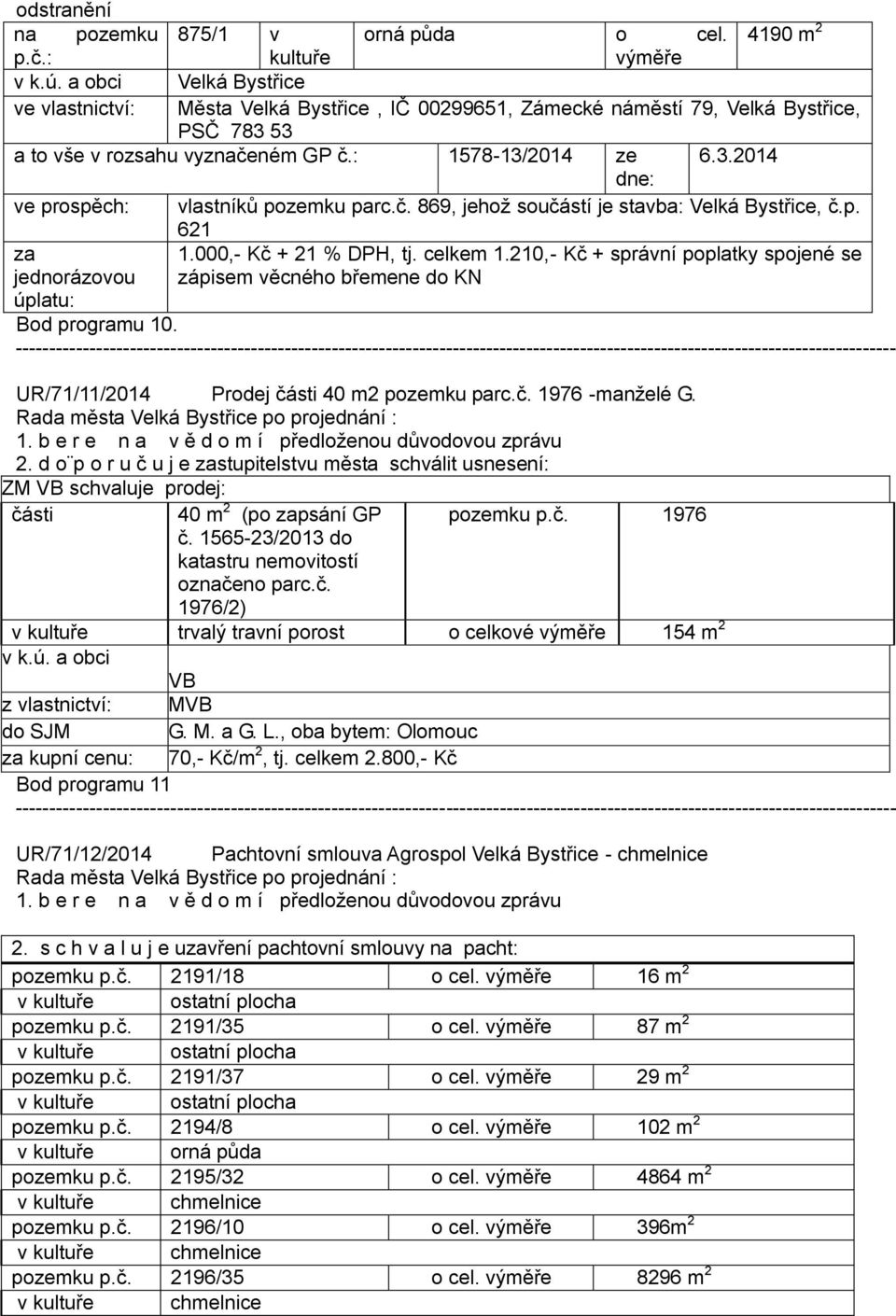 č. 869, jehož součástí je stavba: Velká Bystřice, č.p. za jednorázovou úplatu: 621 1.000,- Kč + 21 % DPH, tj. celkem 1.
