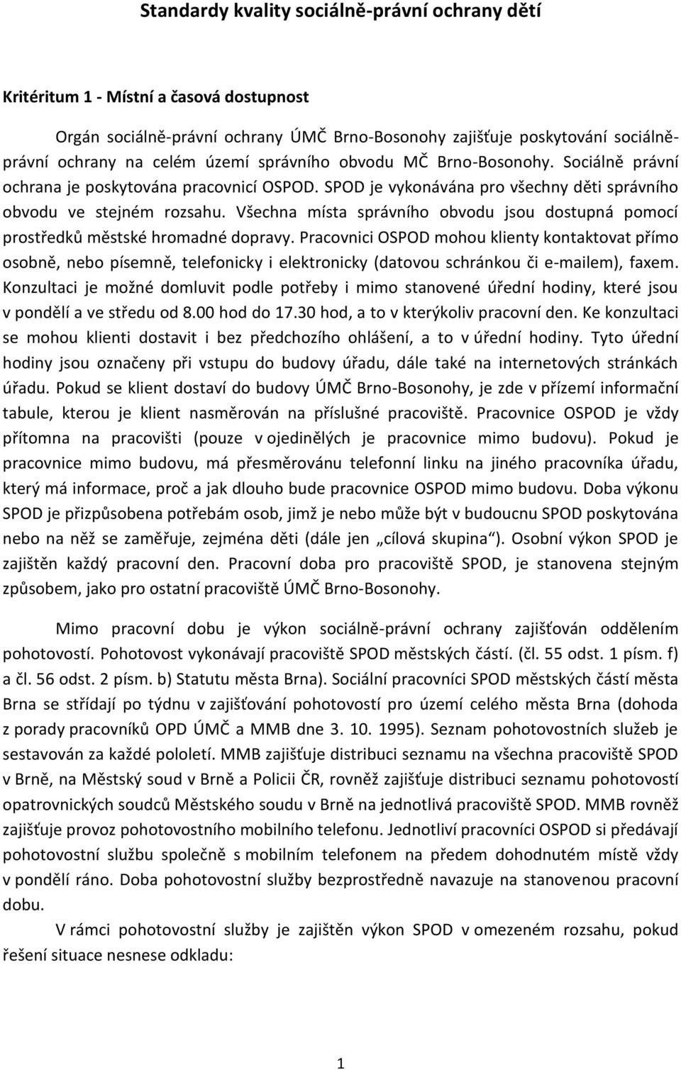 Všechna místa správního obvodu jsou dostupná pomocí prostředků městské hromadné dopravy.