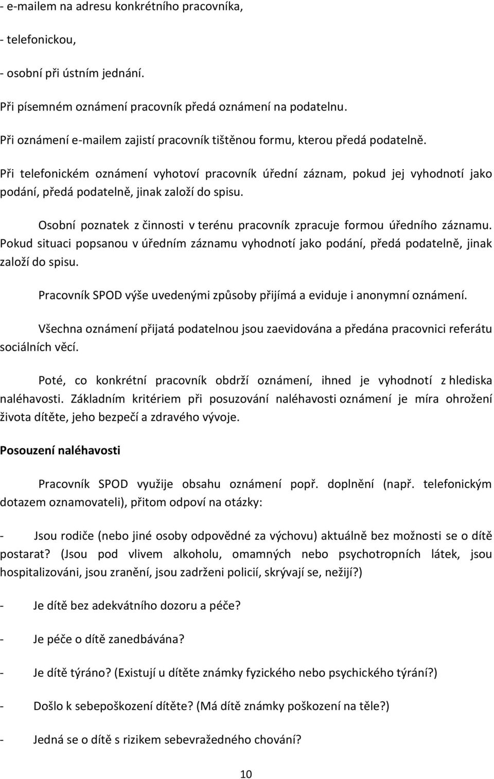 Při telefonickém oznámení vyhotoví pracovník úřední záznam, pokud jej vyhodnotí jako podání, předá podatelně, jinak založí do spisu.