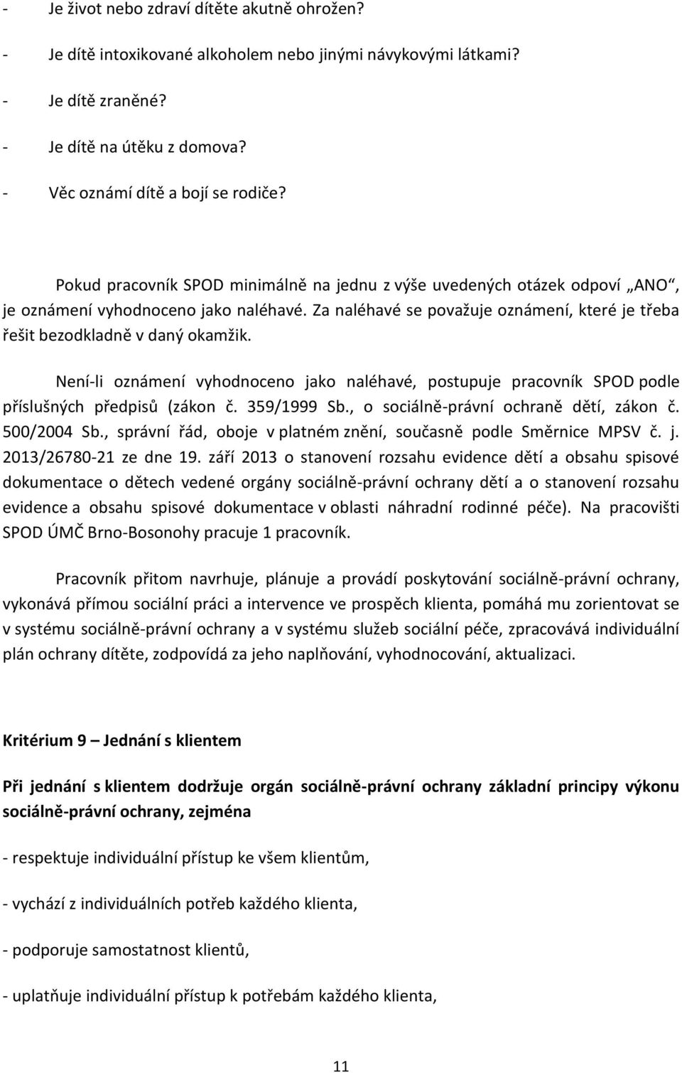 Není-li oznámení vyhodnoceno jako naléhavé, postupuje pracovník SPOD podle příslušných předpisů (zákon č. 359/1999 Sb., o sociálně-právní ochraně dětí, zákon č. 500/2004 Sb.