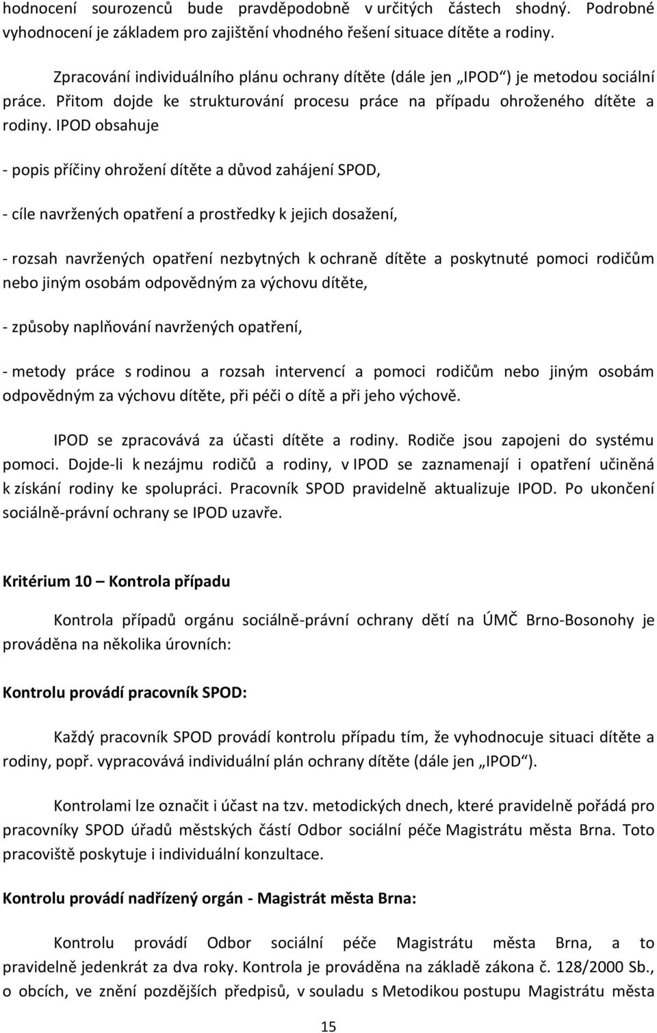 IPOD obsahuje - popis příčiny ohrožení dítěte a důvod zahájení SPOD, - cíle navržených opatření a prostředky k jejich dosažení, - rozsah navržených opatření nezbytných k ochraně dítěte a poskytnuté