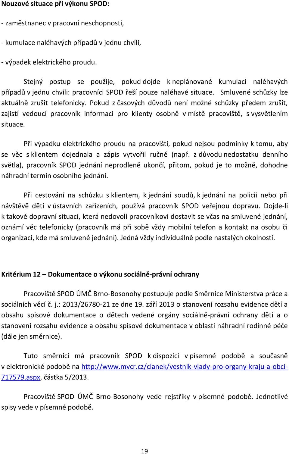 Pokud z časových důvodů není možné schůzky předem zrušit, zajistí vedoucí pracovník informaci pro klienty osobně v místě pracoviště, s vysvětlením situace.