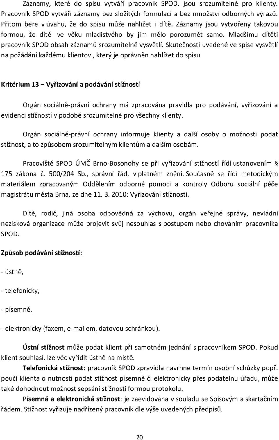 Mladšímu dítěti pracovník SPOD obsah záznamů srozumitelně vysvětlí. Skutečnosti uvedené ve spise vysvětlí na požádání každému klientovi, který je oprávněn nahlížet do spisu.