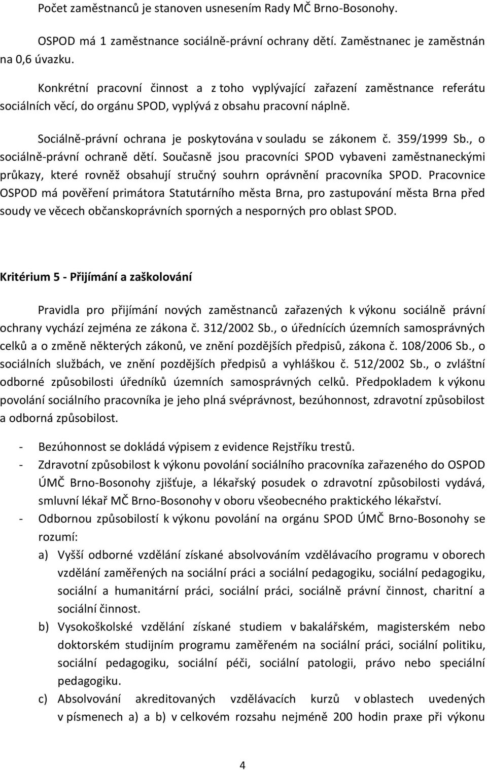 Sociálně-právní ochrana je poskytována v souladu se zákonem č. 359/1999 Sb., o sociálně-právní ochraně dětí.