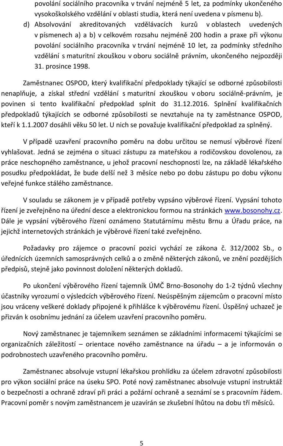 let, za podmínky středního vzdělání s maturitní zkouškou v oboru sociálně právním, ukončeného nejpozději 31. prosince 1998.