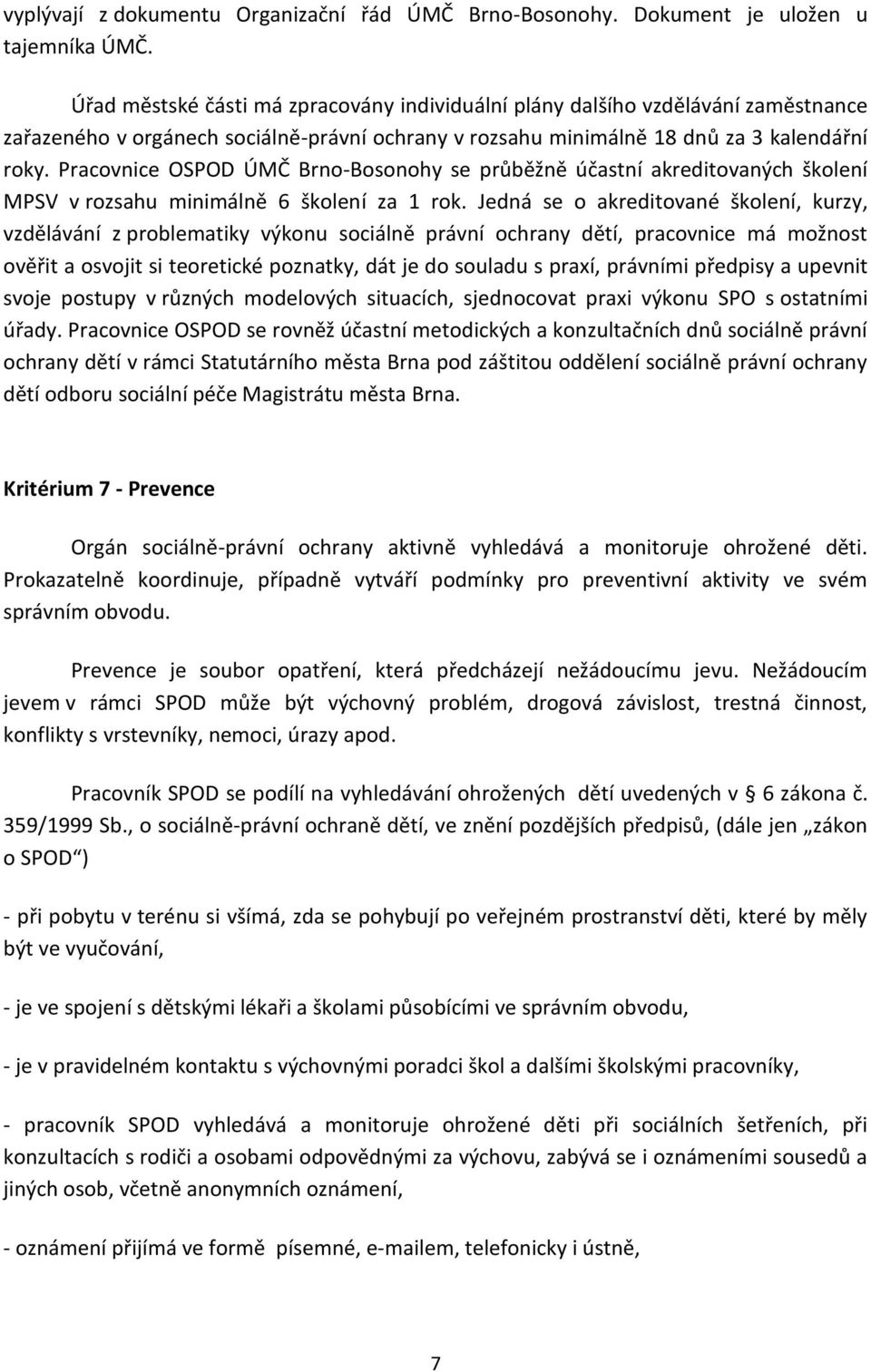 Pracovnice OSPOD ÚMČ Brno-Bosonohy se průběžně účastní akreditovaných školení MPSV v rozsahu minimálně 6 školení za 1 rok.