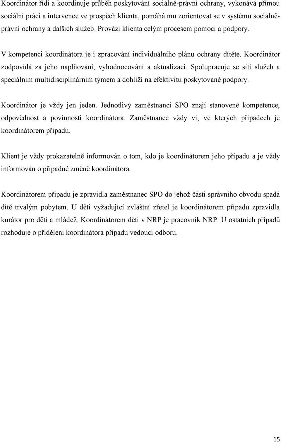 Koordinátor zodpovídá za jeho naplňování, vyhodnocování a aktualizaci. Spolupracuje se sítí služeb a speciálním multidisciplinárním týmem a dohlíží na efektivitu poskytované podpory.