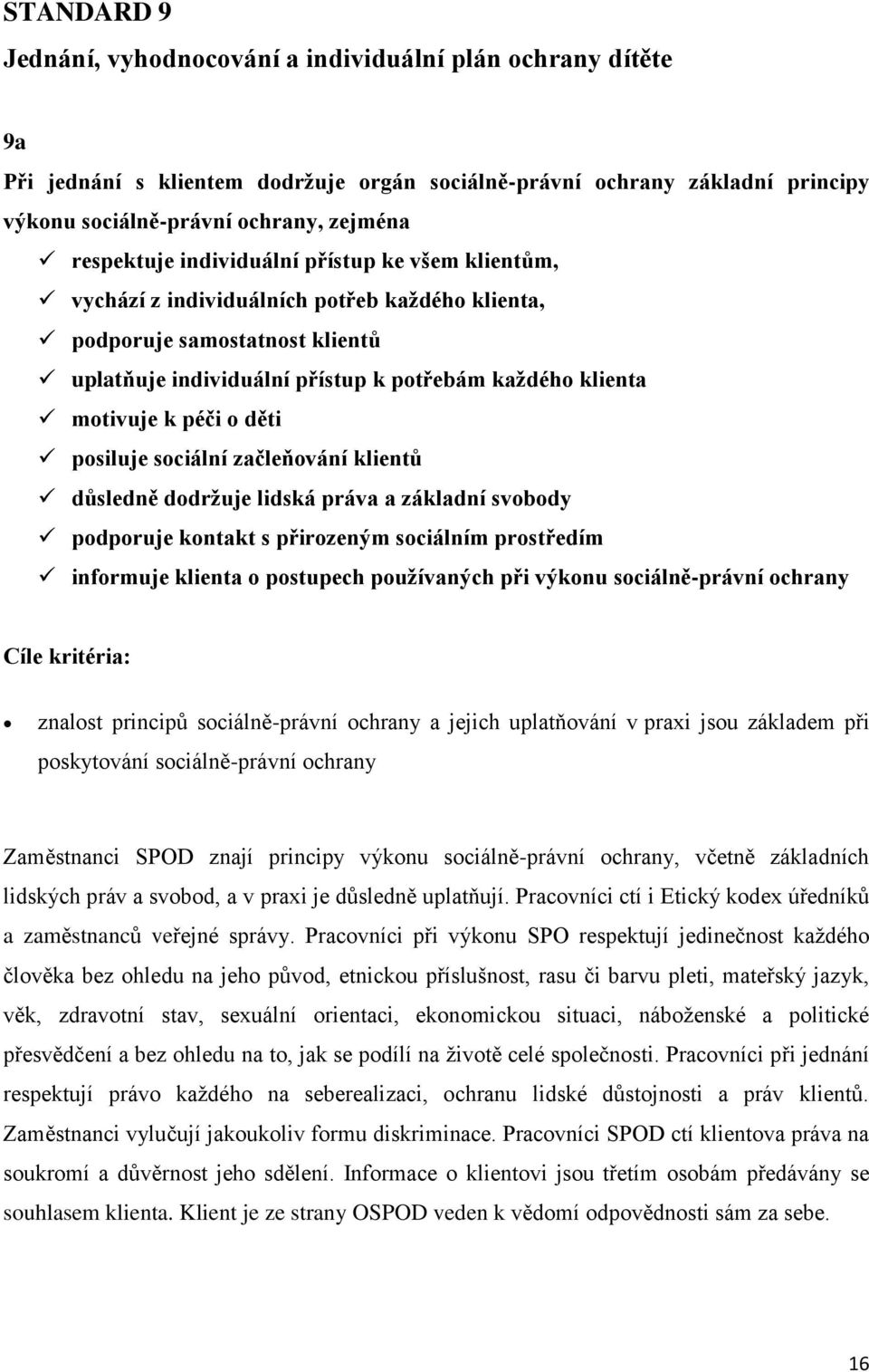 péči o děti posiluje sociální začleňování klientů důsledně dodržuje lidská práva a základní svobody podporuje kontakt s přirozeným sociálním prostředím informuje klienta o postupech používaných při