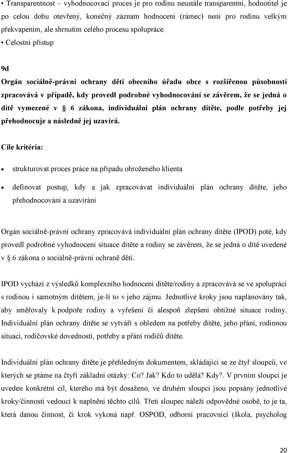 Celostní přístup 9d Orgán sociálně-právní ochrany dětí obecního úřadu obce s rozšířenou působností zpracovává v případě, kdy provedl podrobné vyhodnocování se závěrem, že se jedná o dítě vymezené v 6