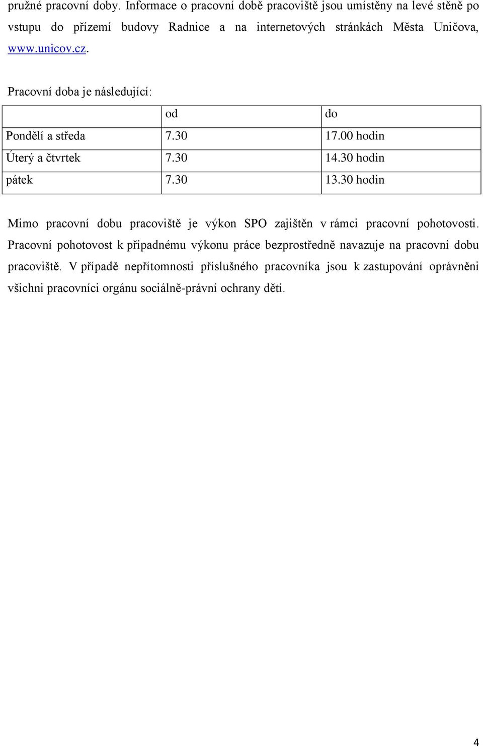 cz. Pracovní doba je následující: od do Pondělí a středa 7.30 17.00 hodin Úterý a čtvrtek 7.30 14.30 hodin pátek 7.30 13.
