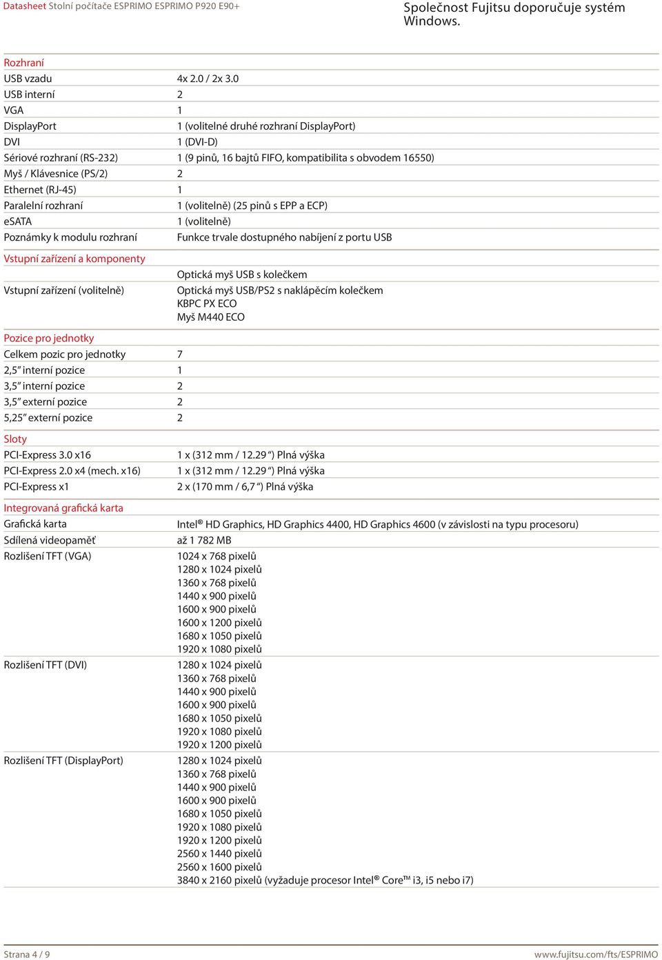 Ethernet (RJ-45) 1 Paralelní rozhraní 1 (volitelně) (25 pinů s EPP a ECP) esata 1 (volitelně) Poznámky k modulu rozhraní Funkce trvale dostupného nabíjení z portu USB Vstupní zařízení a komponenty