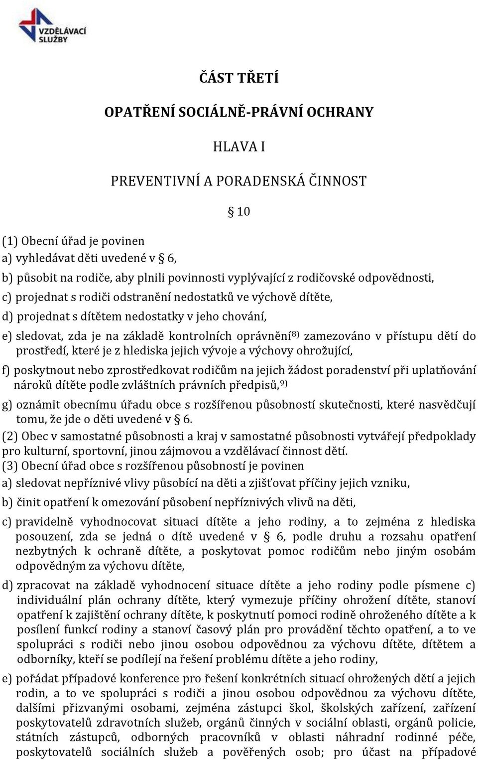 oprávnění 8) zamezováno v přístupu dětí do prostředí, které je z hlediska jejich vývoje a výchovy ohrožující, f) poskytnout nebo zprostředkovat rodičům na jejich žádost poradenství při uplatňování