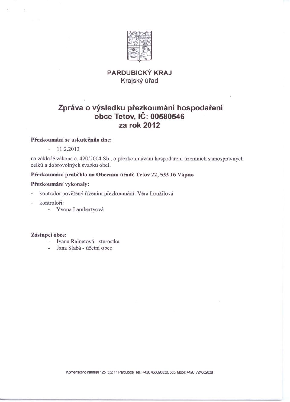 Přezkoumání Přezkoumání proběhlo na Obecním úřadě Tetov 22, 53316 Vápno vykonaly: kontrolor pověřený řízením přezkoumání: kontroloři: Yvona