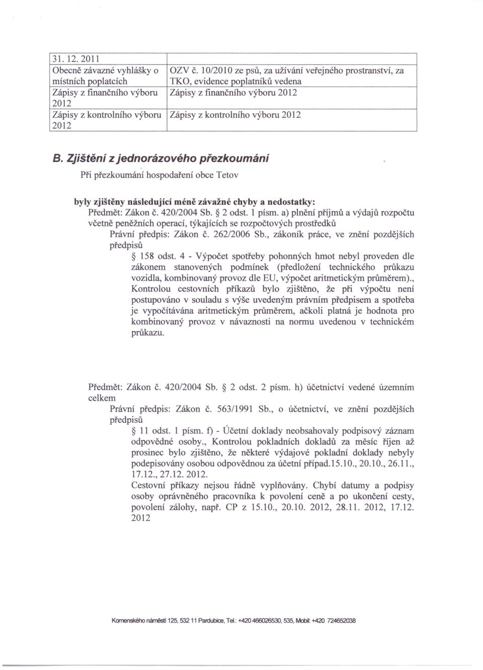 kontrolního výboru B. Zjištění z jednorázového přezkoumání Při přezkoumání hospodaření obce Tetov byly zjištěny následující méně závažné chyby a nedostatky: Předmět: Zákon č. 420/2004 Sb. 2 odst.
