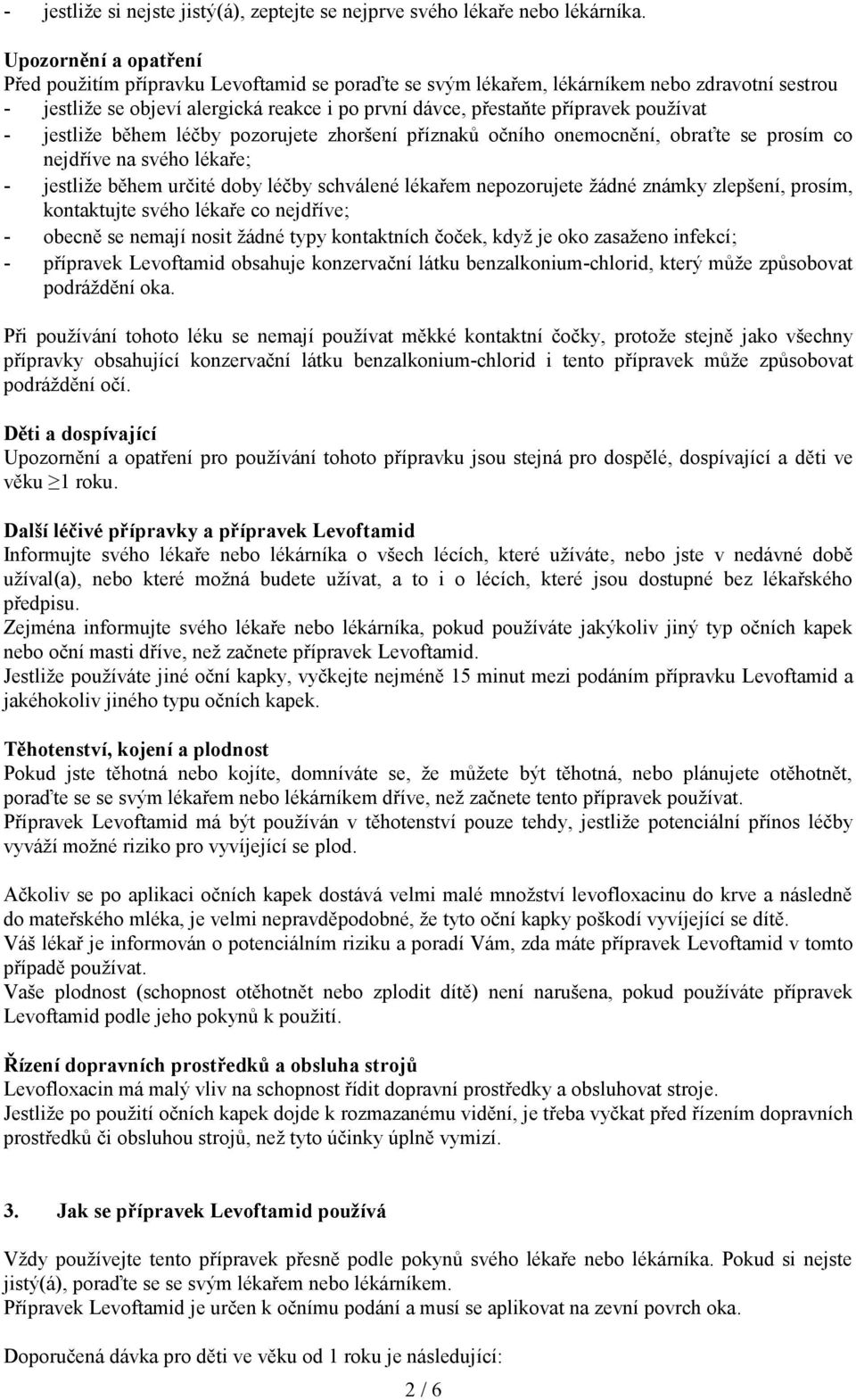 používat - jestliže během léčby pozorujete zhoršení příznaků očního onemocnění, obraťte se prosím co nejdříve na svého lékaře; - jestliže během určité doby léčby schválené lékařem nepozorujete žádné